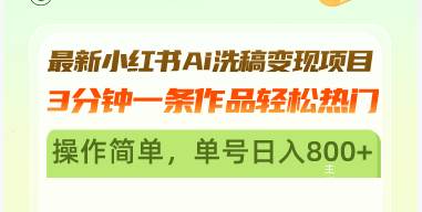 （13182期）最新小红书Ai洗稿变现项目 3分钟一条作品轻松热门 操作简单，单号日入800+-凌秋网创