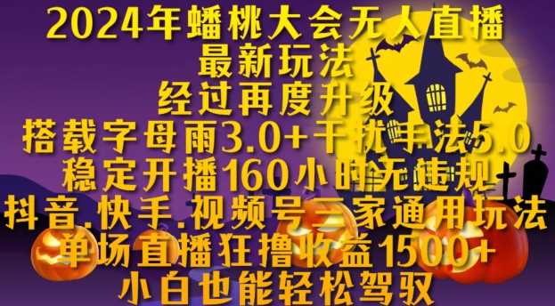 2024年蟠桃大会无人直播最新玩法，稳定开播160小时无违规，抖音、快手、视频号三家通用玩法【揭秘】-凌秋网创