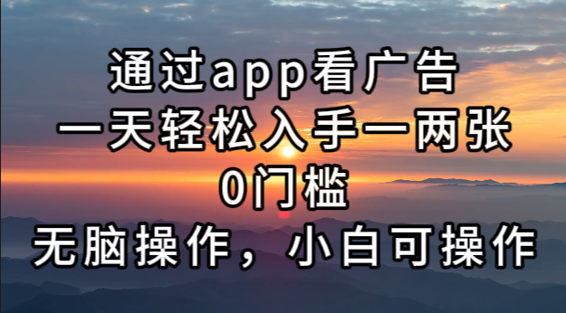（13207期）通过app看广告，一天轻松入手一两张0门槛，无脑操作，小白可操作-凌秋网创
