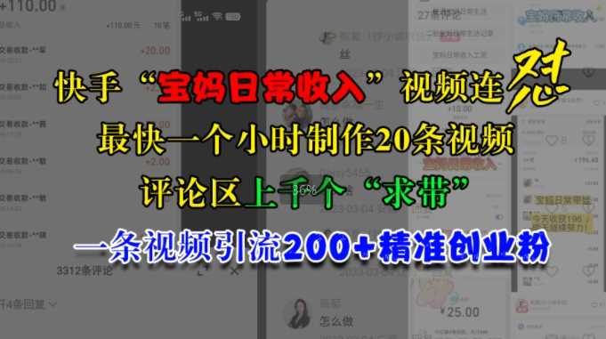 快手“宝妈日常收入”视频连怼，一个小时制作20条视频，评论区上千个“求带”，一条视频引流200+精准创业粉-凌秋网创
