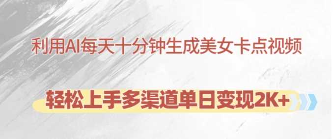 利用AI每天十分钟制作美女卡点视频，轻松上手多渠道单日变现2K+-凌秋网创