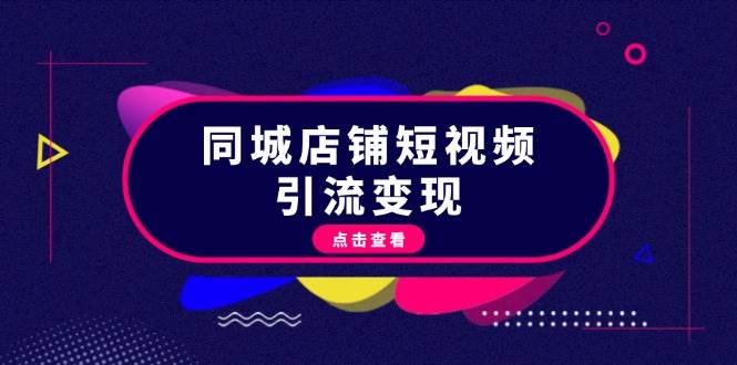 同城店铺短视频引流变现：掌握抖音平台规则，打造爆款内容，实现流量变现-凌秋网创
