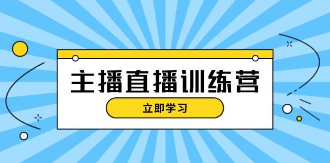主播直播特训营：抖音直播间运营知识+开播准备+流量考核，轻松上手-凌秋网创