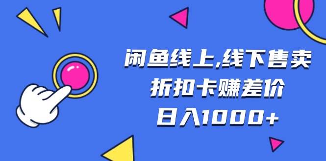 （13246期）闲鱼线上,线下售卖折扣卡赚差价日入1000+-凌秋网创