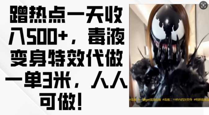 蹭热点一天收入500+，毒液变身特效代做一单3米，人人可做!-凌秋网创