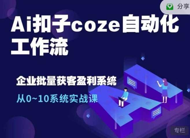 Ai扣子coze自动化工作流，从0~10系统实战课，10个人的工作量1个人完成-凌秋网创
