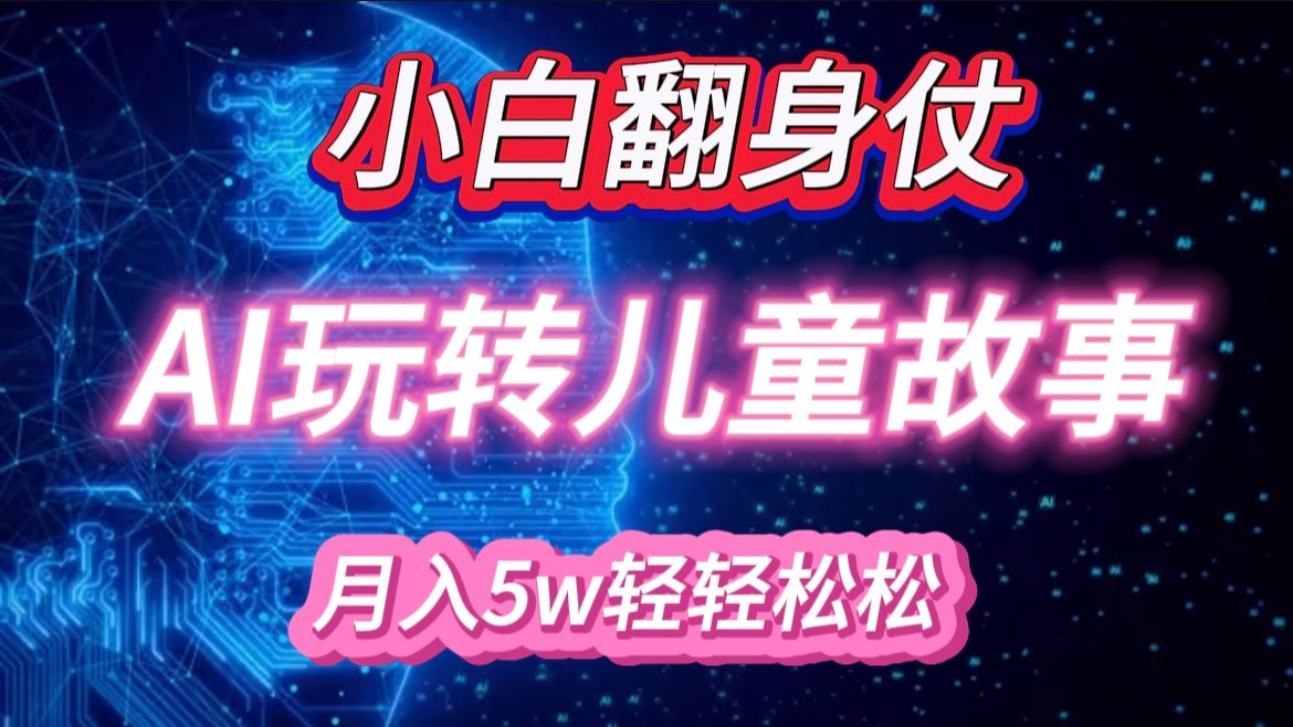 小白大翻身！靠AI玩转绘本故事，月入 5w+，轻松得很！-凌秋网创