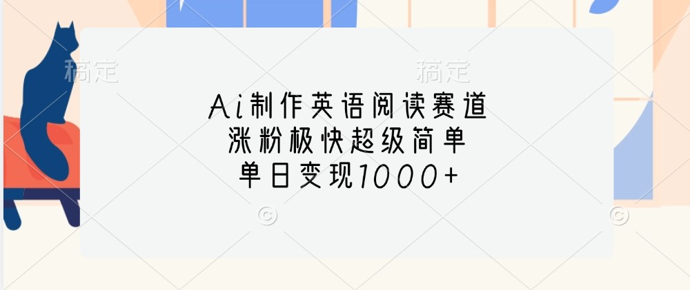 Ai制作英语阅读赛道，涨粉极快超级简单，单日变现1000+-凌秋网创