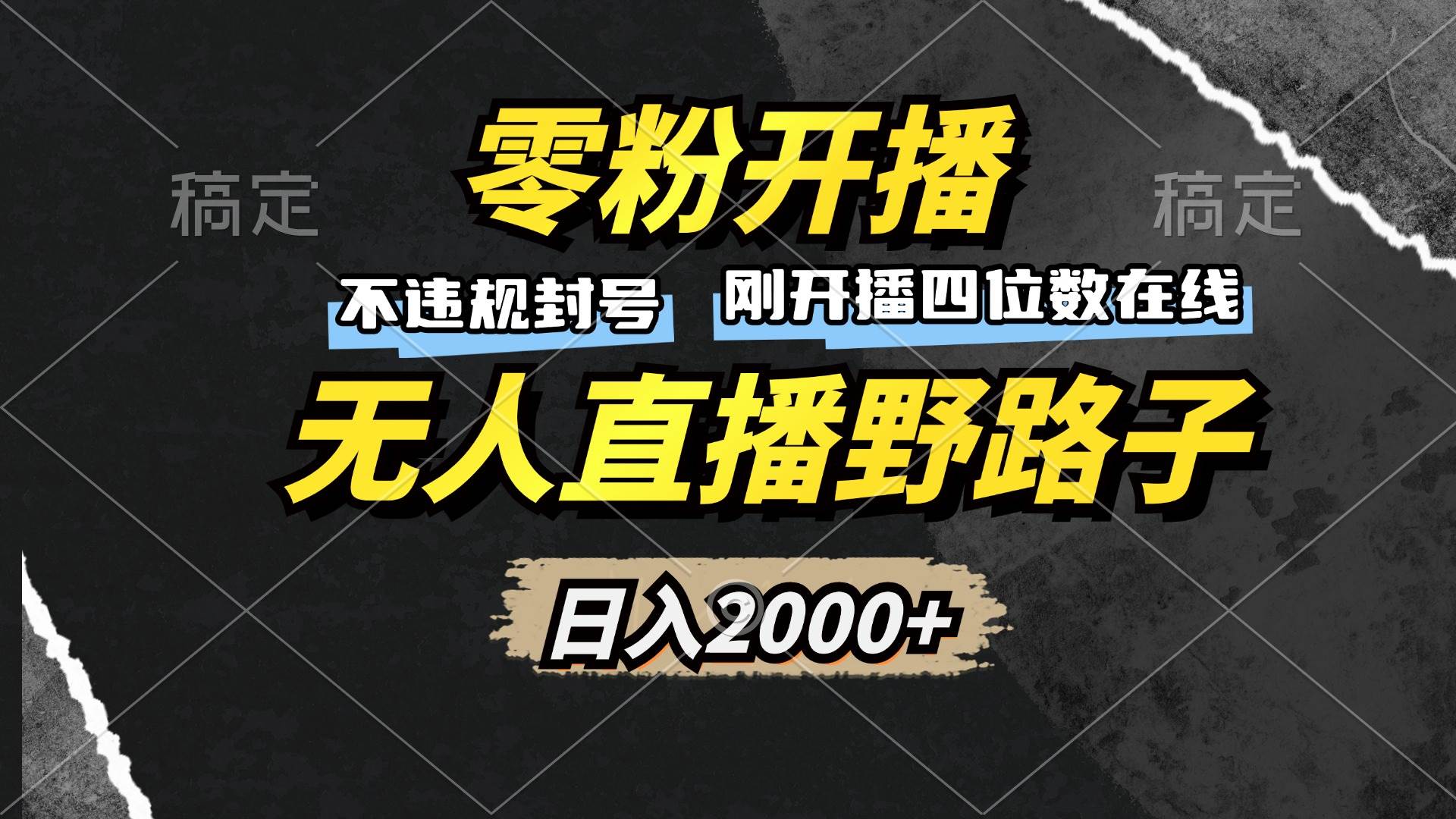 （13292期）零粉开播，无人直播野路子，日入2000+，不违规封号，躺赚收益！-凌秋网创