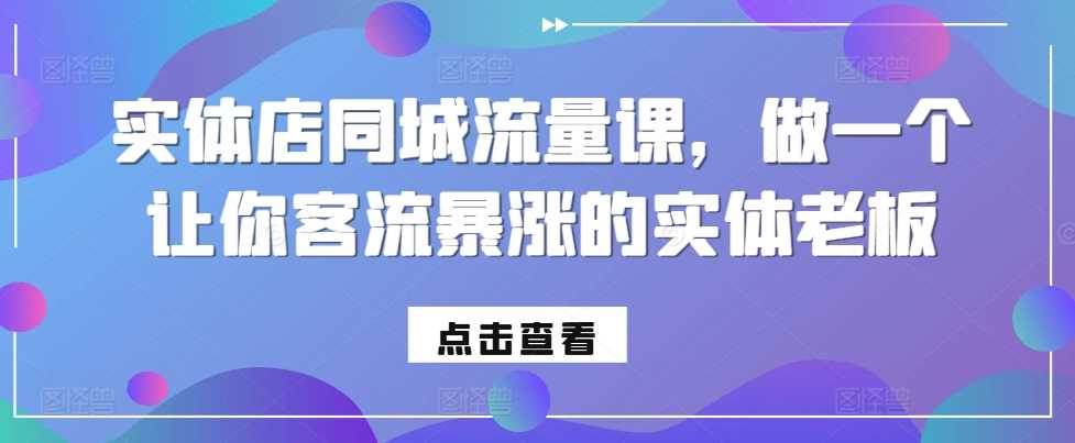 实体店同城流量课，做一个让你客流暴涨的实体老板-凌秋网创