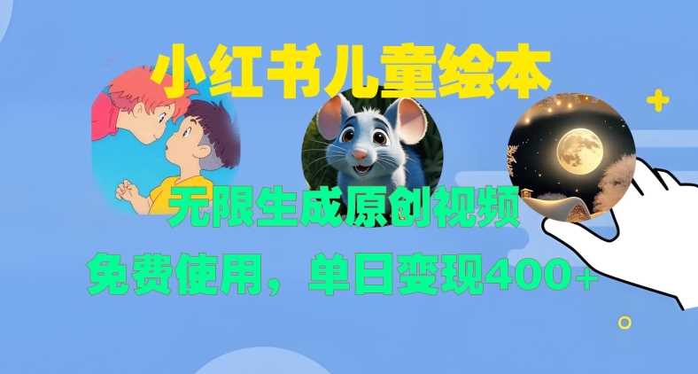 小红书儿童绘本，无限生成原创视频，免费使用，单日变现400+-凌秋网创