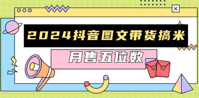 （13299期）2024抖音图文带货搞米：快速起号与破播放方法，助力销量飙升，月售五位数-凌秋网创