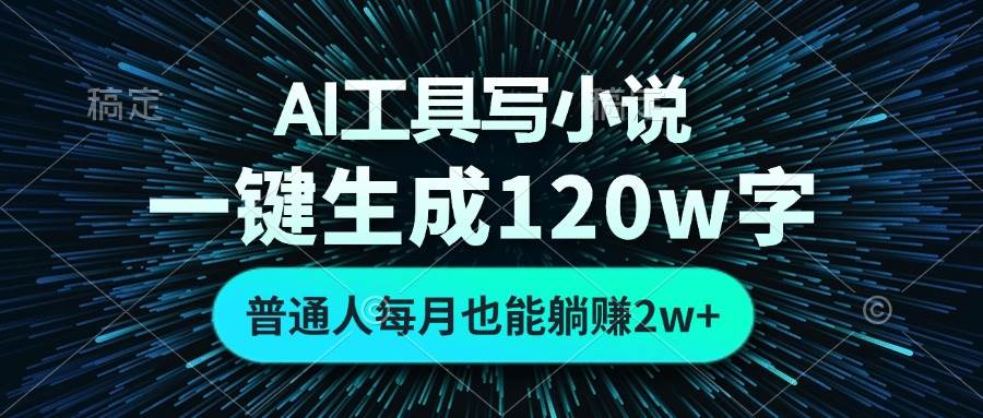 （13303期）AI工具写小说，一键生成120万字，普通人每月也能躺赚2w+ -凌秋网创