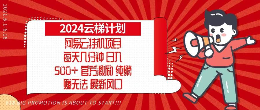 （13306期）2024网易云云梯计划，每天几分钟，纯躺赚玩法，月入1万+可矩阵，可批量-凌秋网创