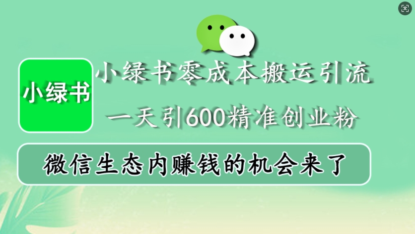 小绿书零成本搬运引流，一天引600精准创业粉，微信生态内赚钱的机会来了-凌秋网创