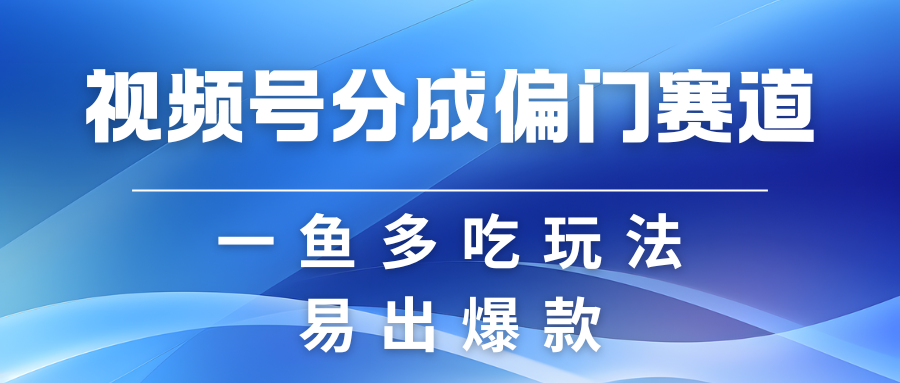 视频号创作者分成计划偏门类目，容易爆流，实拍内容简单易做-凌秋网创
