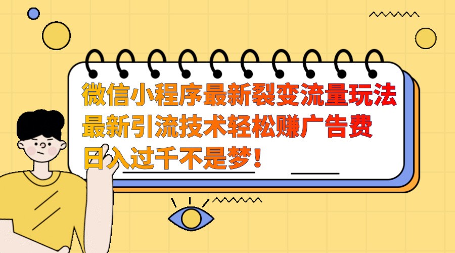 微信小程序最新裂变流量玩法，时间自由收益高轻松赚广告费，日入过千不是梦！-凌秋网创