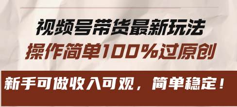 （13337期）视频号带货最新玩法，操作简单100%过原创，新手可做收入可观，简单稳定！-凌秋网创