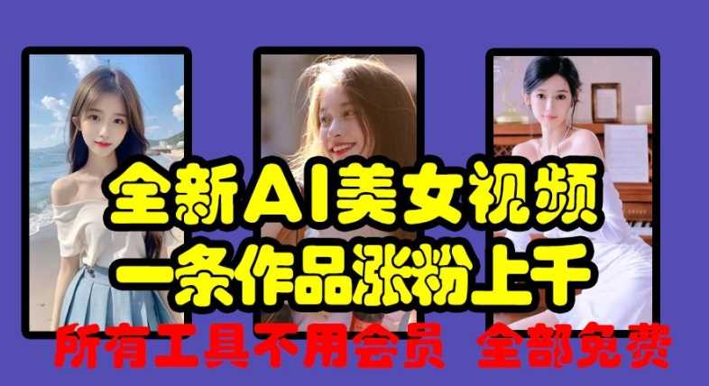 全新AI美女视频，一条作品涨粉上千，所有工具不用会员，全部免费-凌秋网创