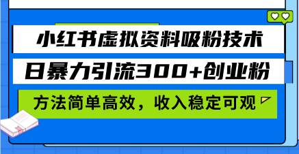 （13345期）小红书虚拟资料吸粉技术，日暴力引流300+创业粉，方法简单高效，收入稳…-凌秋网创