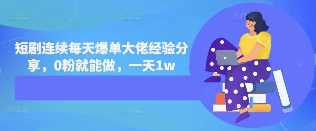 短剧连续每天爆单大佬经验分享，0粉就能做，一天1w-凌秋网创