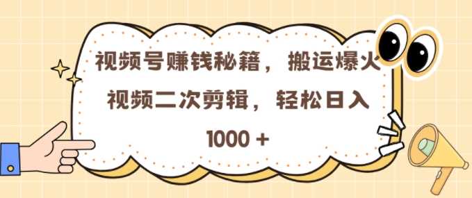视频号 0门槛，搬运爆火视频进行二次剪辑，轻松实现日入几张【揭秘】-凌秋网创