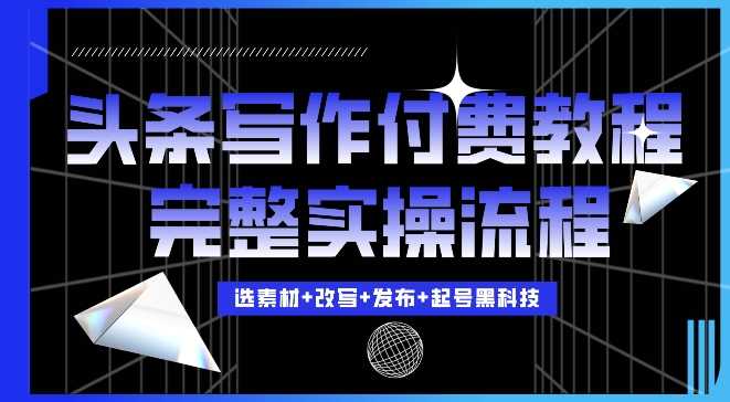 今日头条写作付费私密教程，轻松日入3位数，完整实操流程【揭秘】-凌秋网创