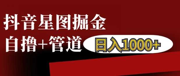 抖音星图掘金自撸，可以管道也可以自营，日入1k【揭秘】-凌秋网创