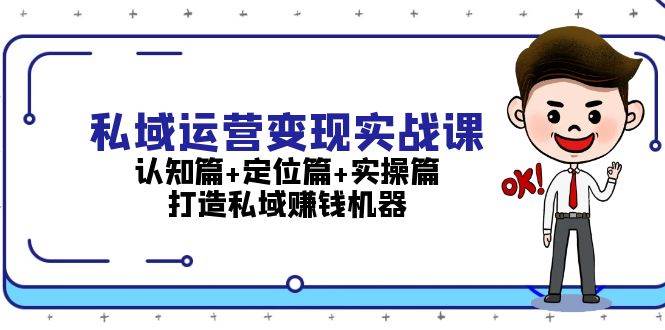 私域运营变现实战课：认知篇+定位篇+实操篇，打造私域赚钱机器-凌秋网创