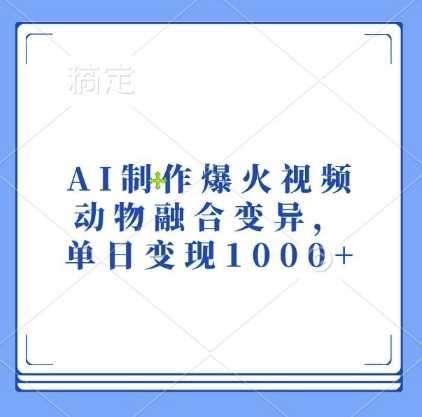 AI制作爆火视频，动物融合变异，单日变现1k-凌秋网创