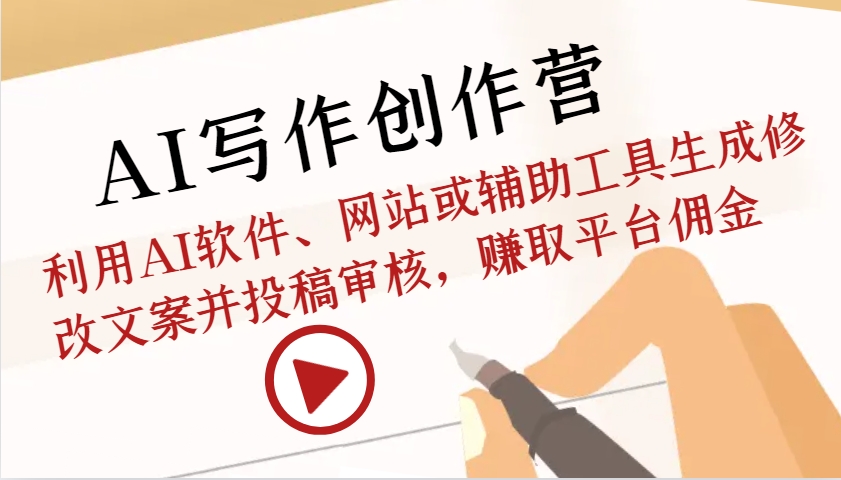 AI写作创作营：利用AI软件、网站或辅助工具生成修改文案并投稿审核，赚取平台佣金-凌秋网创