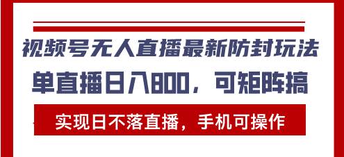（13377期）视频号无人直播最新防封玩法，实现日不落直播，手机可操作，单直播日入…-凌秋网创