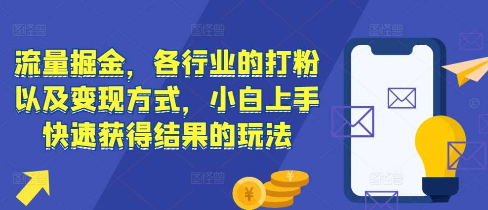 流量掘金，各行业的打粉以及变现方式，小白上手快速获得结果的玩法-凌秋网创
