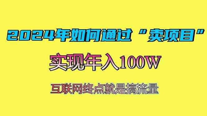 （13419期）2024年如何通过“卖项目”赚取100W：最值得尝试的盈利模式-凌秋网创