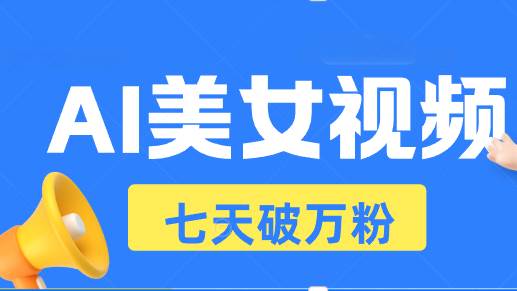 （13420期）AI美女视频玩法，短视频七天快速起号，日收入500+-凌秋网创