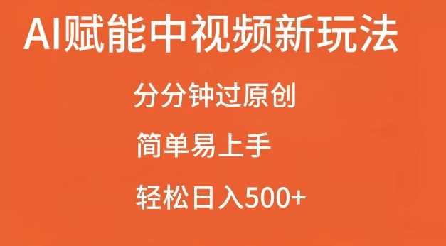 AI赋能中视频最新玩法，分分钟过原创，简单易上手，轻松日入500+【揭秘】-凌秋网创