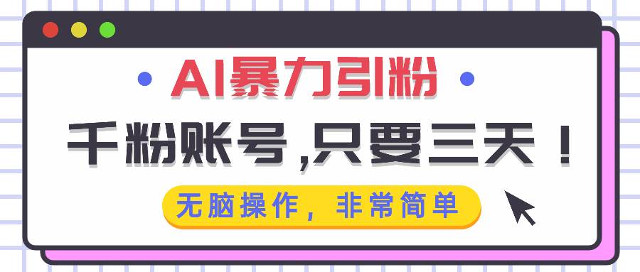 （13444期）AI暴力引粉，千粉账号只需要三天，无脑操作有手就行-凌秋网创