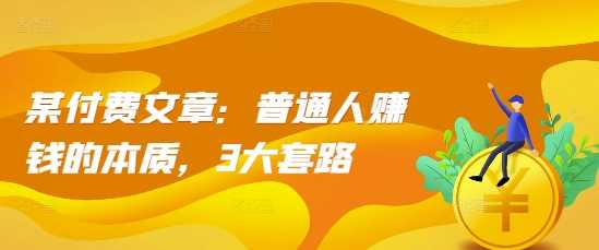 某付费文章：普通人赚钱的本质，3大套路-凌秋网创