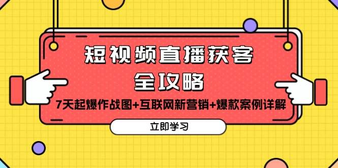 短视频直播获客全攻略：7天起爆作战图+互联网新营销+爆款案例详解-凌秋网创
