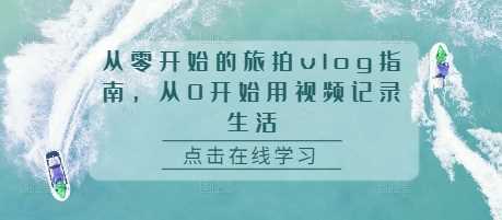 从零开始的旅拍vlog指南，从0开始用视频记录生活-凌秋网创