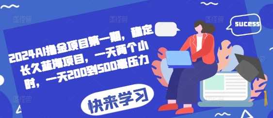 2024AI撸金项目第一期，稳定长久蓝海项目，一天两个小时，一天200到500毫压力-凌秋网创