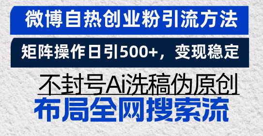 （13460期）微博自热创业粉引流方法，矩阵操作日引500+，变现稳定，不封号Ai洗稿伪…-凌秋网创
