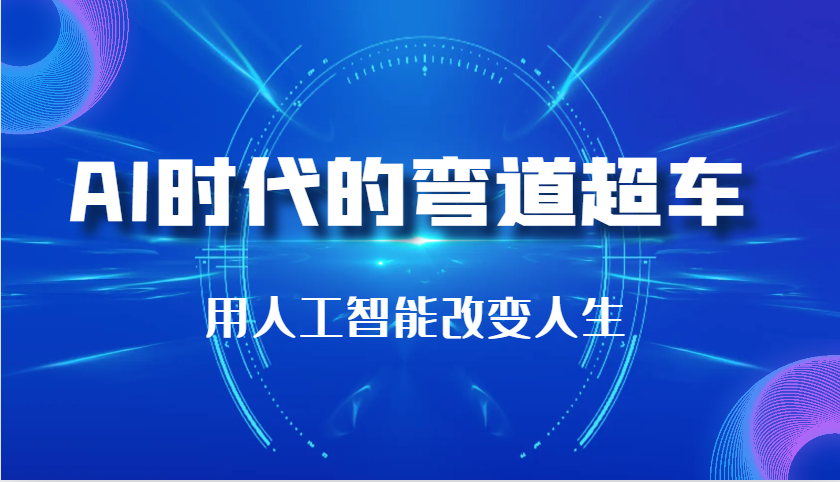 AI时代的弯道超车：用人工智能改变人生（29节课）-凌秋网创