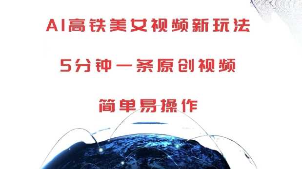 AI高铁美女视频新玩法，5分钟一条原创视频，简单易操作【揭秘】-凌秋网创