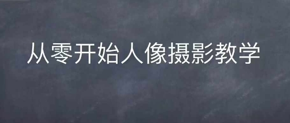 情感人像摄影综合训练，从0开始人像摄影教学-凌秋网创