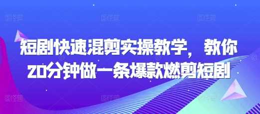 短剧快速混剪实操教学，教你20分钟做一条爆款燃剪短剧-凌秋网创