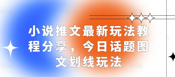 小说推文最新玩法教程分享，今日话题图文划线玩法-凌秋网创