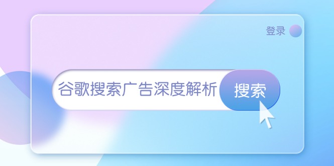 （13529期）谷歌搜索广告深度解析：从开户到插件安装，再到询盘转化与广告架构解析-凌秋网创