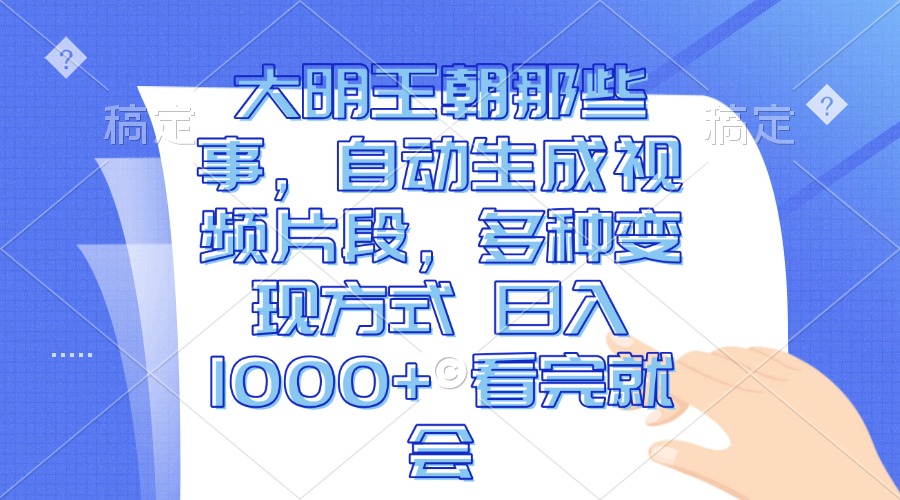 （13528期）大明王朝那些事，自动生成视频片段，多种变现方式 日入1000+ 看完就会-凌秋网创