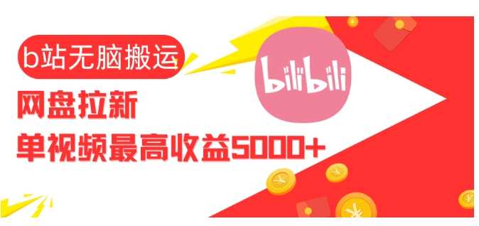 视频无脑搬运b站网盘拉新，单视频最高收益5k+【揭秘】-凌秋网创